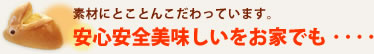素材にとことんこだわっています。安心安全美味しいをお家でも・・・